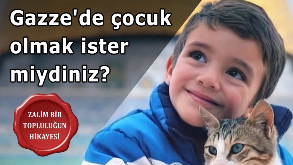 Gazze’de çocuk olmak ister miydiniz? – ZALİM BİR TOPLULUĞUN HİKAYESİ